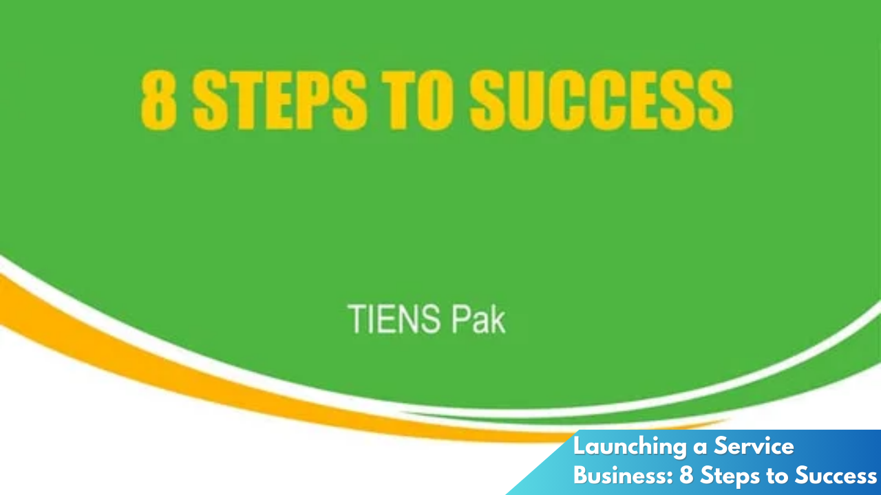 Launching a Service Business: 8 Steps to Success